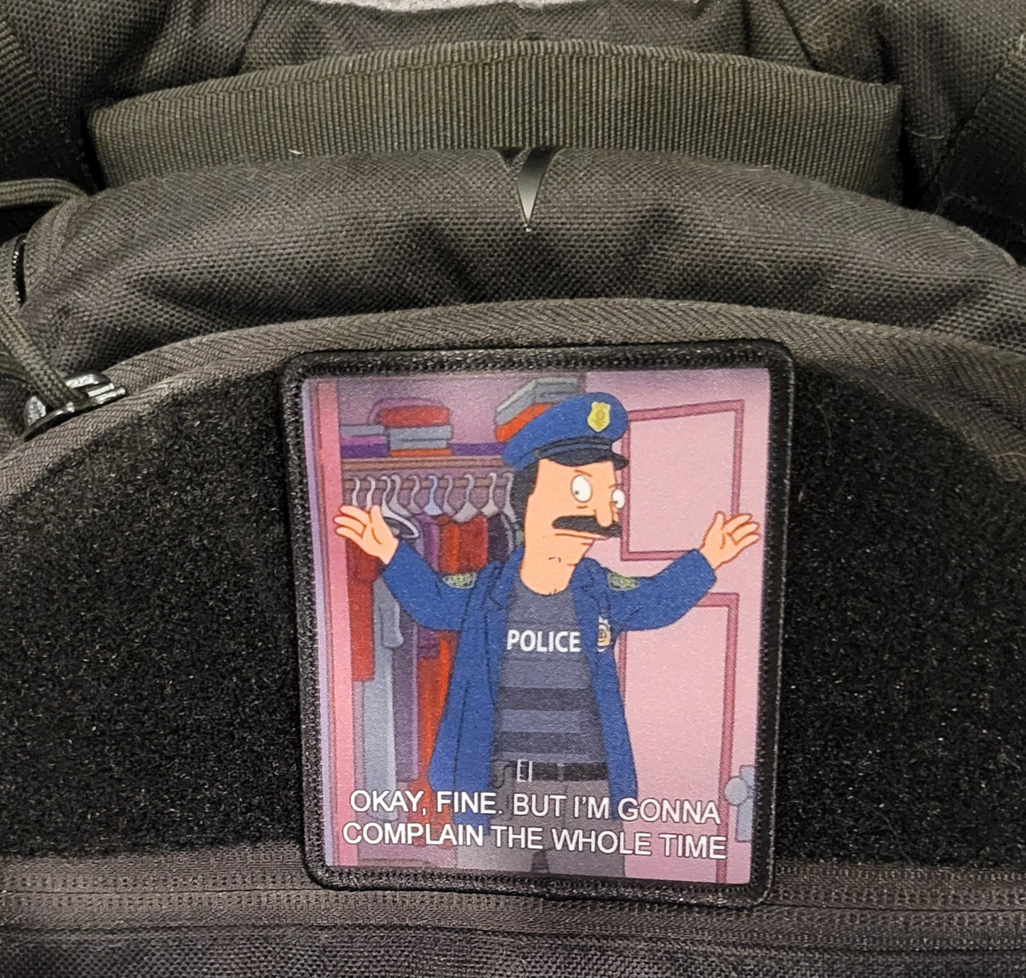Okay Fine, But I'm Gonna Complain the Whole Time - Bob's Burgers Police Patch